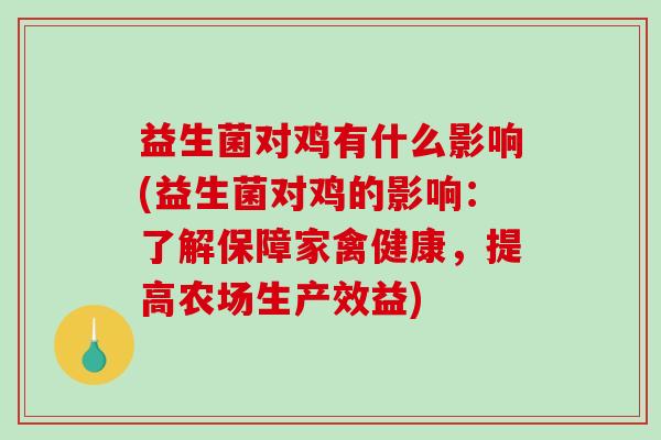 益生菌对鸡有什么影响(益生菌对鸡的影响：了解保障家禽健康，提高农场生产效益)