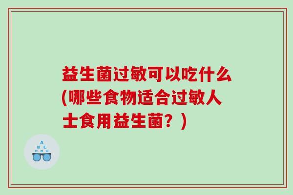 益生菌可以吃什么(哪些食物适合人士食用益生菌?) 益生菌可以吃什么(哪些食物适合人士食用益生菌?)