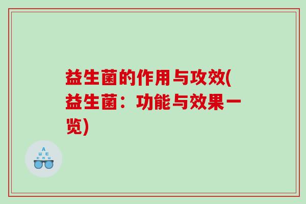 益生菌的作用与攻效(益生菌：功能与效果一览)