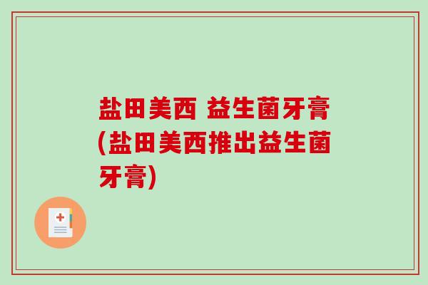 盐田美西 益生菌牙膏(盐田美西推出益生菌牙膏)