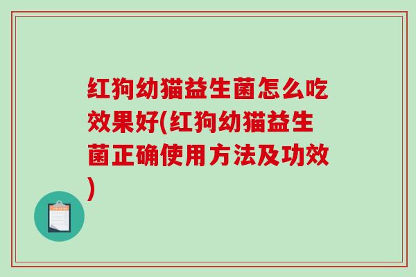 红狗幼猫益生菌怎么吃效果好(红狗幼猫益生菌正确使用方法及功效)