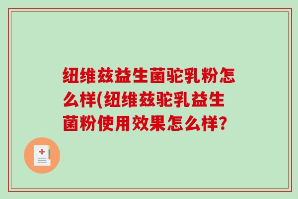 纽维兹益生菌驼乳粉怎么样(纽维兹驼乳益生菌粉使用效果怎么样？