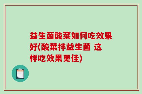 益生菌酸菜如何吃效果好(酸菜拌益生菌 这样吃效果更佳)