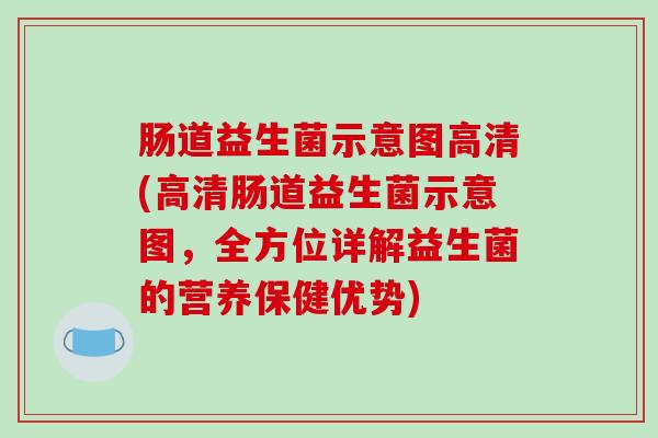 肠道益生菌示意图高清(高清肠道益生菌示意图，全方位详解益生菌的营养保健优势)