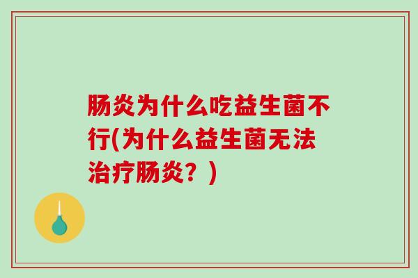 肠炎为什么吃益生菌不行(为什么益生菌无法治疗肠炎？)