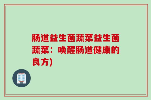肠道益生菌蔬菜益生菌蔬菜：唤醒肠道健康的良方)
