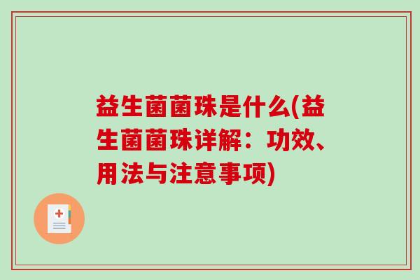 益生菌菌珠是什么(益生菌菌珠详解：功效、用法与注意事项)