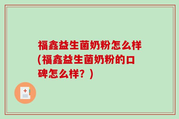 福鑫益生菌奶粉怎么样(福鑫益生菌奶粉的口碑怎么样？)
