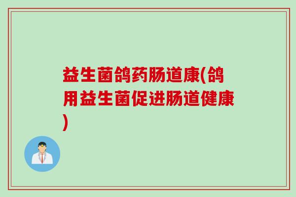 益生菌鸽药肠道康(鸽用益生菌促进肠道健康)