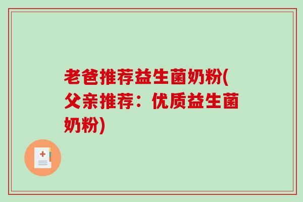 老爸推荐益生菌奶粉(父亲推荐：优质益生菌奶粉)