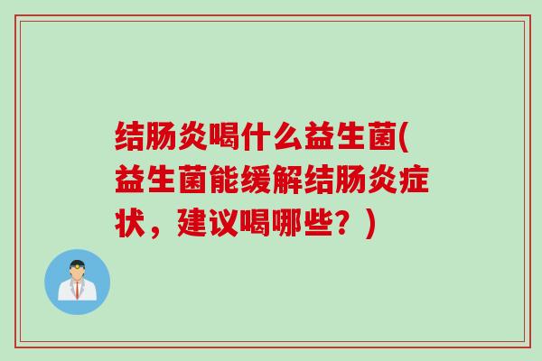 结喝什么益生菌(益生菌能缓解结症状，建议喝哪些？)