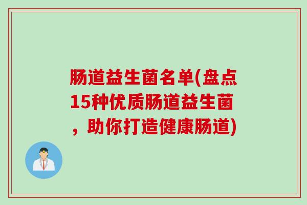 肠道益生菌名单(盘点15种优质肠道益生菌，助你打造健康肠道)