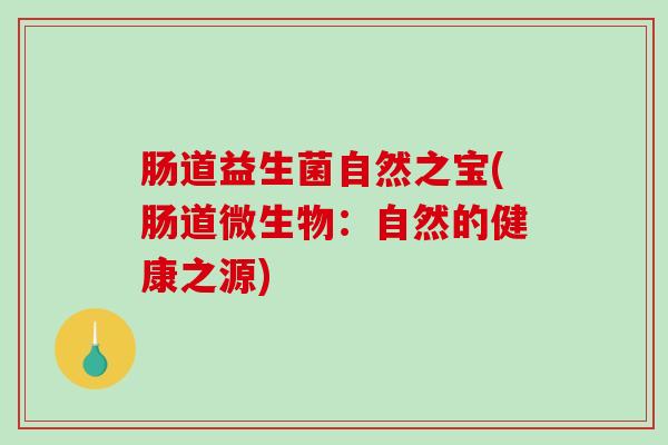 肠道益生菌自然之宝(肠道微生物：自然的健康之源)