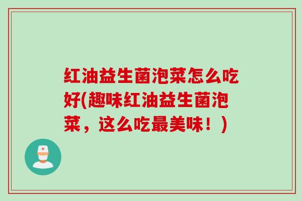 红油益生菌泡菜怎么吃好(趣味红油益生菌泡菜，这么吃最美味！)