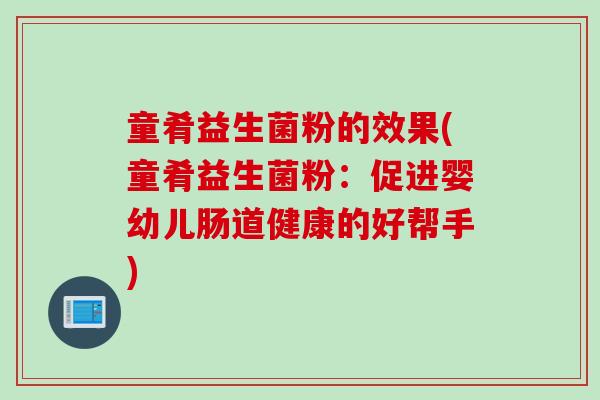 童肴益生菌粉的效果(童肴益生菌粉：促进婴幼儿肠道健康的好帮手)
