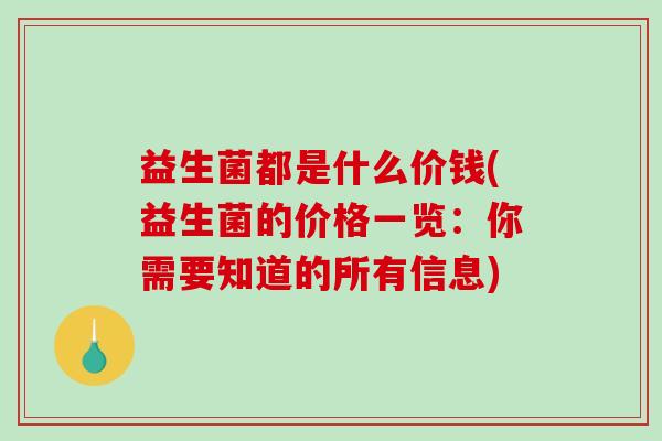 益生菌都是什么价钱(益生菌的价格一览：你需要知道的所有信息)