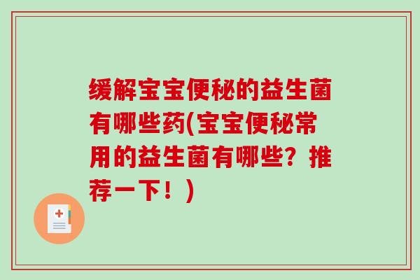 缓解宝宝便秘的益生菌有哪些药(宝宝便秘常用的益生菌有哪些？推荐一下！)