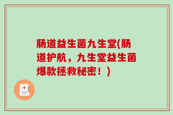 肠道益生菌九生堂(肠道护航，九生堂益生菌爆款拯救秘密！)