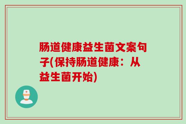 肠道健康益生菌文案句子(保持肠道健康：从益生菌开始)