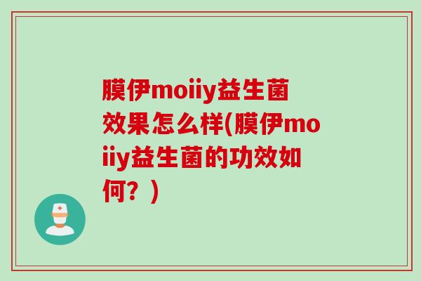 膜伊moiiy益生菌效果怎么样(膜伊moiiy益生菌的功效如何？)