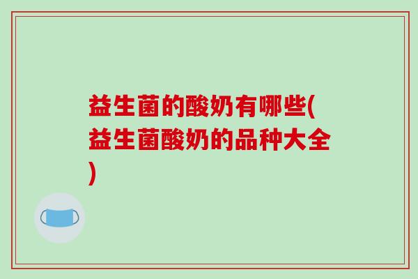 益生菌的酸奶有哪些(益生菌酸奶的品种大全)