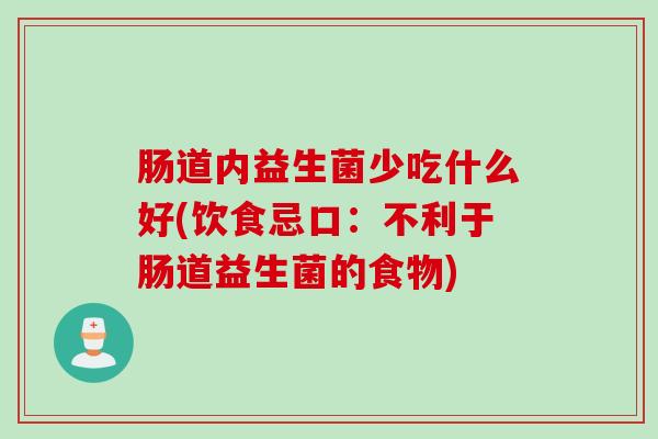 肠道内益生菌少吃什么好(饮食忌口：不利于肠道益生菌的食物)
