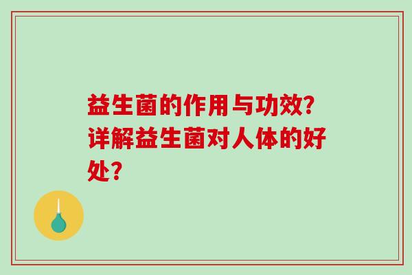 益生菌的作用与功效？详解益生菌对人体的好处？