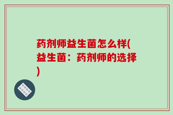 药剂师益生菌怎么样(益生菌：药剂师的选择)