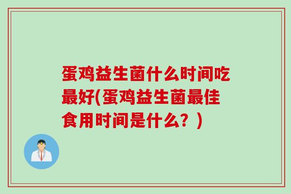 蛋鸡益生菌什么时间吃最好(蛋鸡益生菌最佳食用时间是什么？)