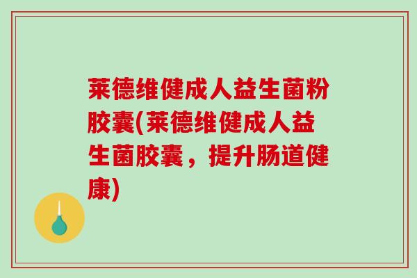 莱德维健成人益生菌粉胶囊(莱德维健成人益生菌胶囊，提升肠道健康)