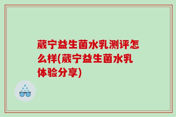 葳宁益生菌水乳测评怎么样(葳宁益生菌水乳体验分享)