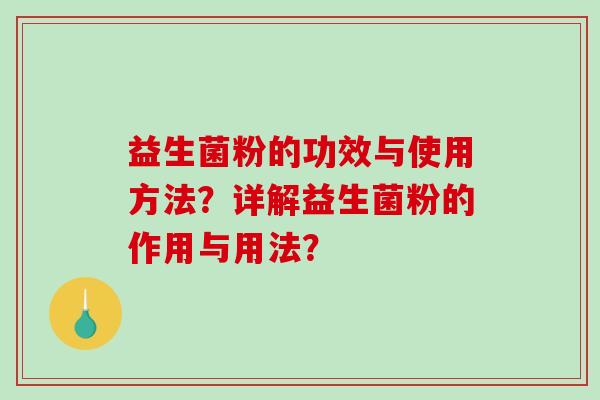 益生菌粉的功效与使用方法？详解益生菌粉的作用与用法？