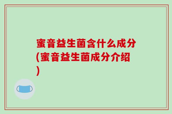 蜜音益生菌含什么成分(蜜音益生菌成分介绍)