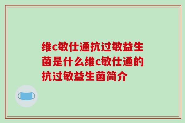 维c敏仕通抗过敏益生菌是什么维c敏仕通的抗过敏益生菌简介