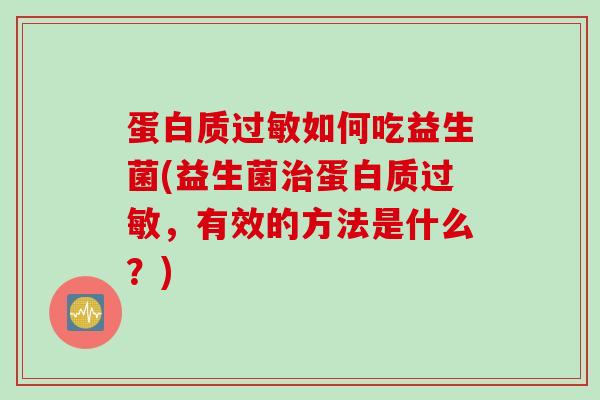蛋白质过敏如何吃益生菌(益生菌治蛋白质过敏，有效的方法是什么？)