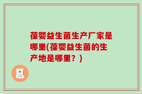 葆婴益生菌生产厂家是哪里(葆婴益生菌的生产地是哪里？)