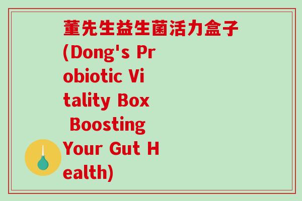 董先生益生菌活力盒子(Dong's Probiotic Vitality Box Boosting Your Gut Health)