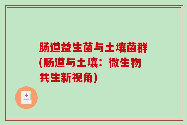 肠道益生菌与土壤菌群(肠道与土壤：微生物共生新视角)
