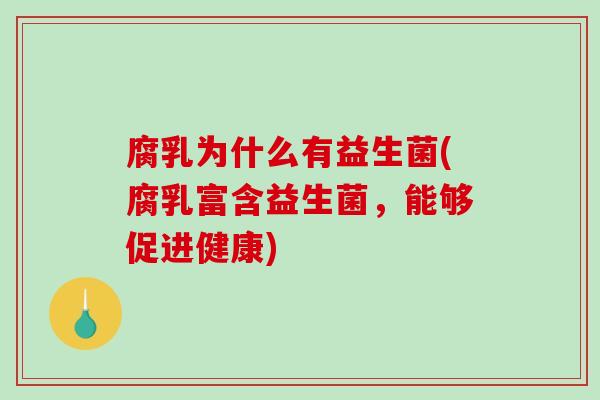 腐乳为什么有益生菌(腐乳富含益生菌,能够促进健康) 腐乳为什么有益生菌(腐乳富含益生菌,能够促进健康)