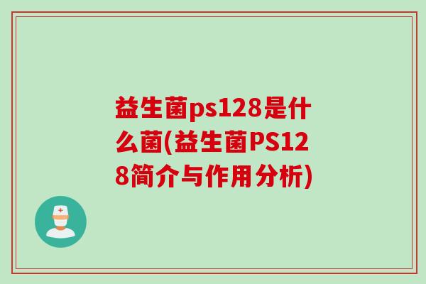益生菌ps128是什么菌(益生菌PS128简介与作用分析)