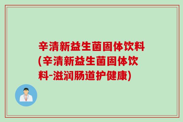 辛清新益生菌固体饮料(辛清新益生菌固体饮料-滋润肠道护健康)