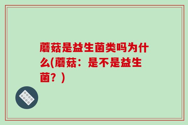 蘑菇是益生菌类吗为什么(蘑菇：是不是益生菌？)
