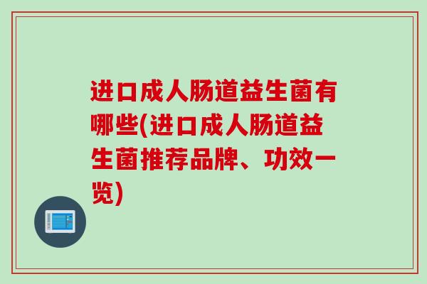 进口成人肠道益生菌有哪些(进口成人肠道益生菌推荐品牌、功效一览)