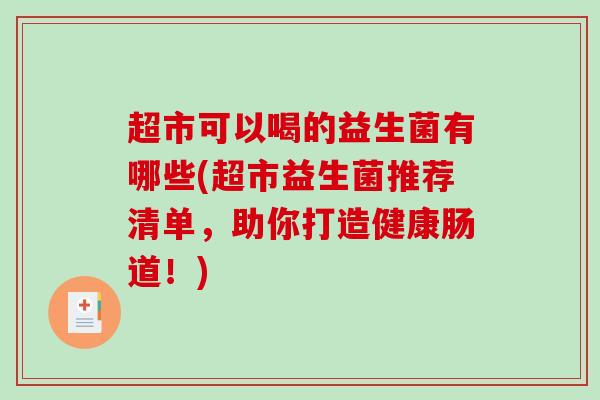 超市可以喝的益生菌有哪些(超市益生菌推荐清单，助你打造健康肠道！)