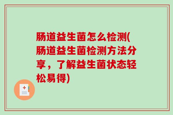 肠道益生菌怎么检测(肠道益生菌检测方法分享，了解益生菌状态轻松易得)