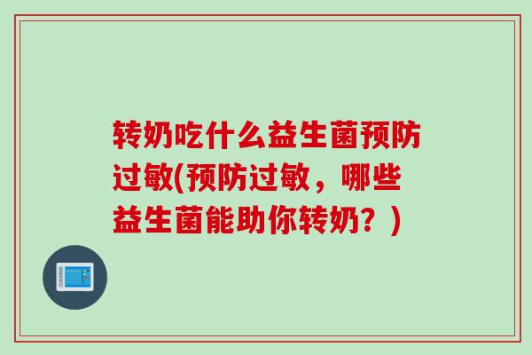 转奶吃什么益生菌预防过敏(预防过敏，哪些益生菌能助你转奶？)