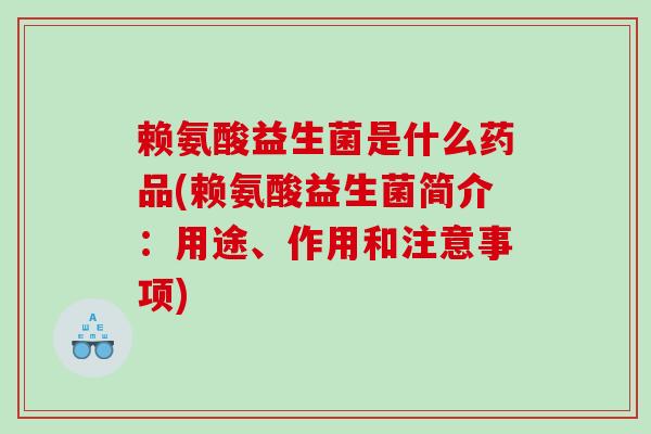 赖氨酸益生菌是什么药品(赖氨酸益生菌简介：用途、作用和注意事项)