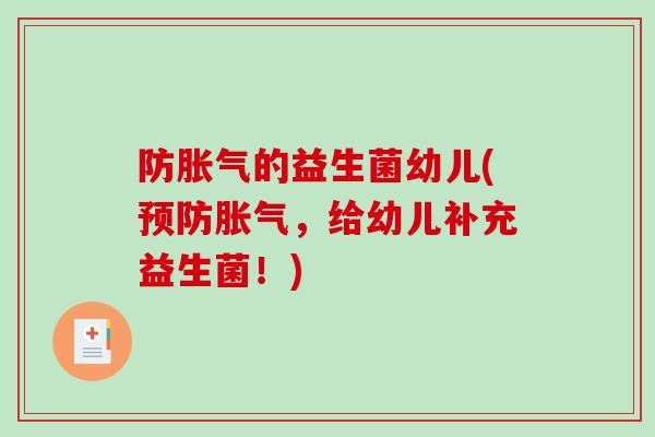 防胀气的益生菌幼儿(预防胀气，给幼儿补充益生菌！)