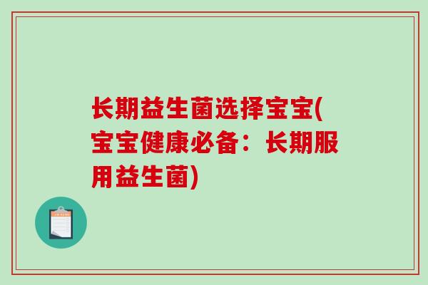 长期益生菌选择宝宝(宝宝健康必备：长期服用益生菌)