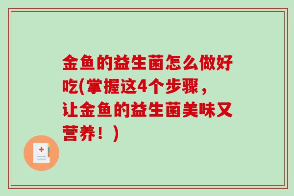 金鱼的益生菌怎么做好吃(掌握这4个步骤，让金鱼的益生菌美味又营养！)